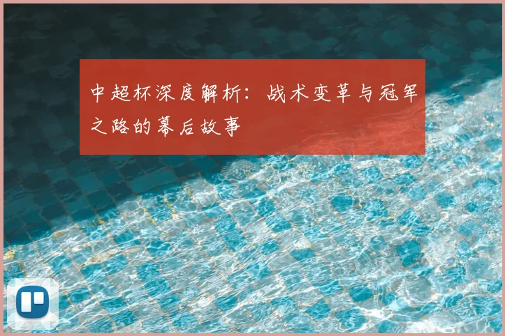 中超杯深度解析:战术变革与冠军之路的幕后故事