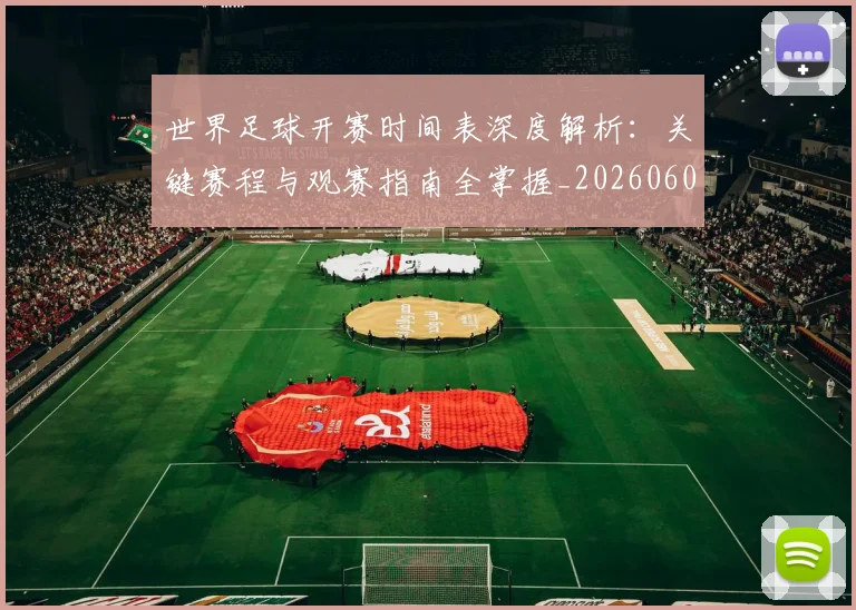 世界足球开赛时间表深度解析:关键赛程与观赛指南全掌握_20260609201422