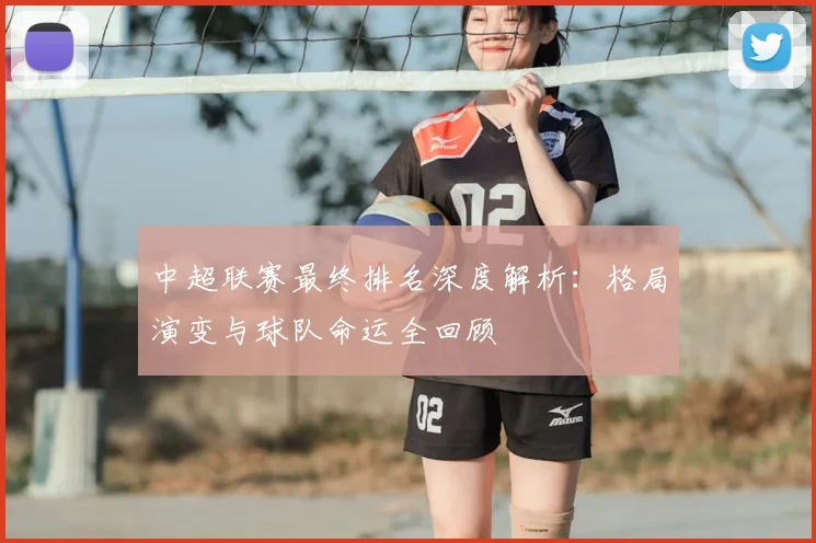 中超联赛最终排名深度解析:格局演变与球队命运全回顾