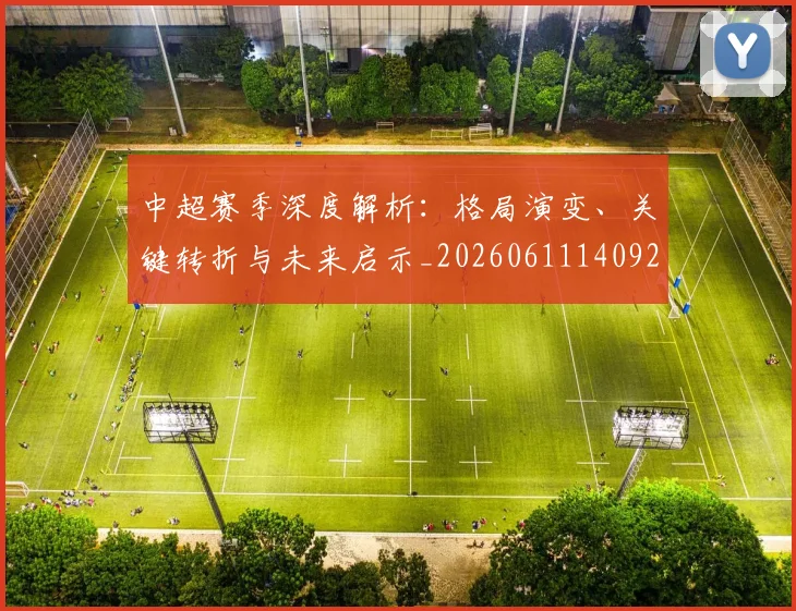 中超赛季深度解析:格局演变、关键转折与未来启示_20260611140925