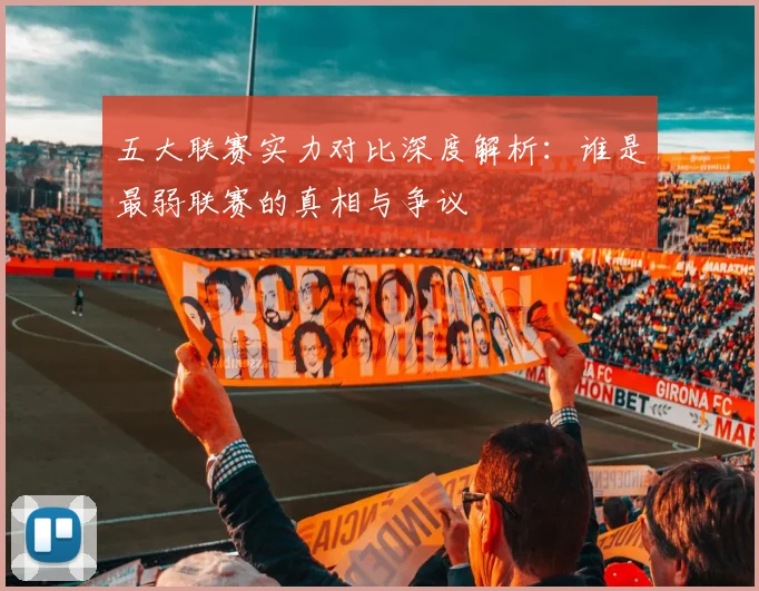 五大联赛实力对比深度解析:谁是最弱联赛的真相与争议